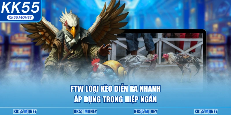 Các loại kèo đá gà diễn ra nhanh chống 